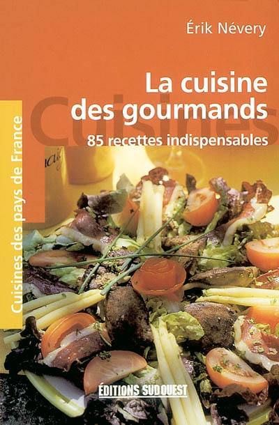 La cuisine gourmande : 85 recettes indispensables