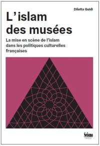 L'islam des musées : la mise en scène de l'islam dans les politiques culturelles françaises