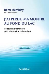 J'ai perdu ma montre au fond du lac : retrouver la tranquillité pour mieux gérer, mieux vivre