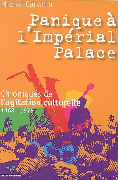 Panique à l'Impérial palace ! : chroniques de l'agitation culturelle, 1968-1975