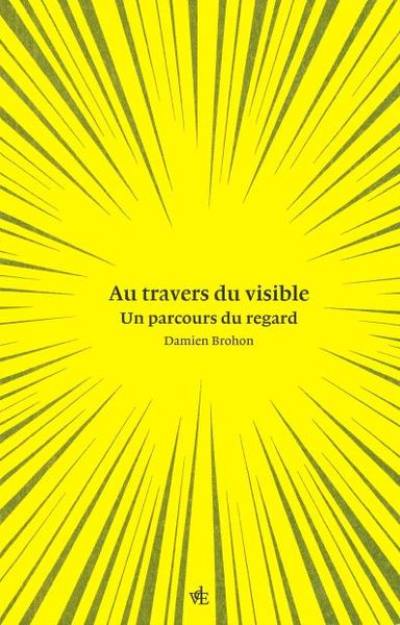 Au travers du visible : un parcours du regard