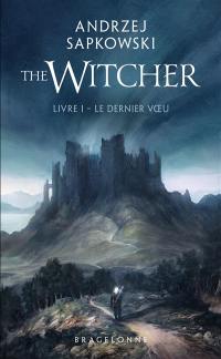 Le sorceleur. Vol. 1. Le dernier voeu. The witcher. Vol. 1. Le dernier voeu