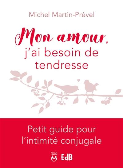 Mon amour, j'ai besoin de tendresse : petit guide pour l'intimité conjugale