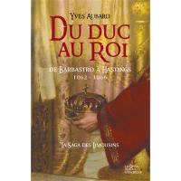 La saga des Limousins. Vol. 12. Du duc au roi (1062-1066) : de Barbastro à Hastings