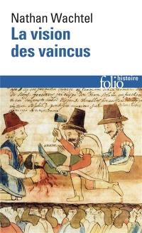 La vision des vaincus : les Indiens du Pérou devant la conquête espagnole : 1530-1570