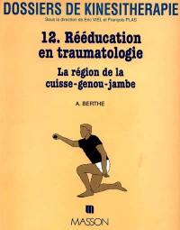 Dossiers de kinésithérapie, n° 12. Rééducation en traumatologie : cuisse, genou, jambe