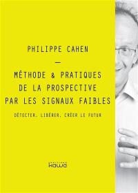 Méthode & pratiques de la prospective par les signaux faibles : détecter, libérer, créer le futur