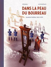 Dans la peau du bourreau : Anatole Deibler 1863-1939