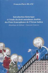 Introduction historique à l'étude du droit musulman chaféite des Etats francophones de l'océan Indien : République de Djibouti-Union des Comores