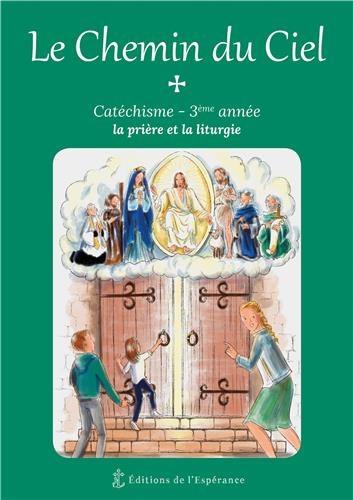 Le chemin du ciel : catéchisme, 3e année : la prière et la liturgie