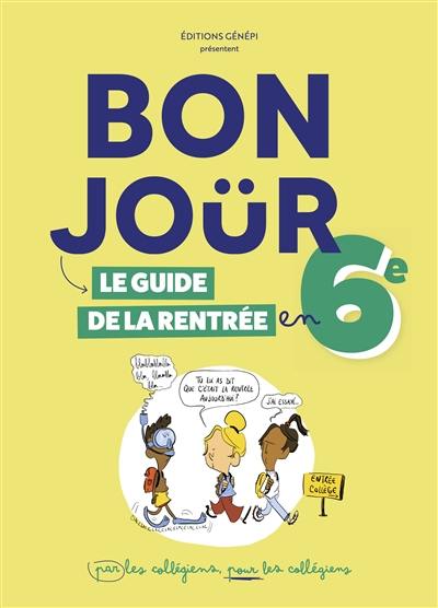 Bonjour : le guide de la rentrée en 6e : par les collégiens, pour les collégiens