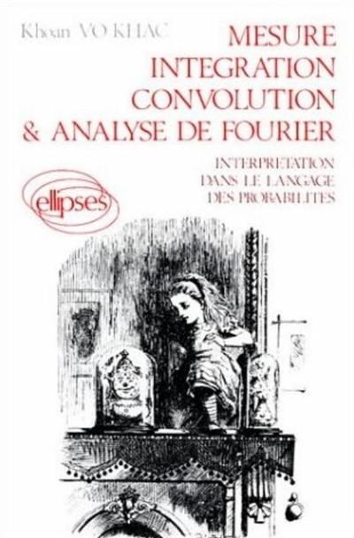 Mesure, intégration, convolution & analyse de Fourier : interprétation dans le langage des probabilités, 2e et 3e cycle de mathématiques et grandes écoles scientifiques