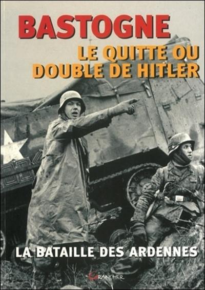 Bastogne, le quitte ou double de Hitler : la bataille des Ardennes