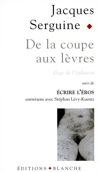 De la coupe aux lèvres : éloge de l'épilation pubienne. Ecrire l'éros : entretiens avec Stéphan Lévy-Kuentz