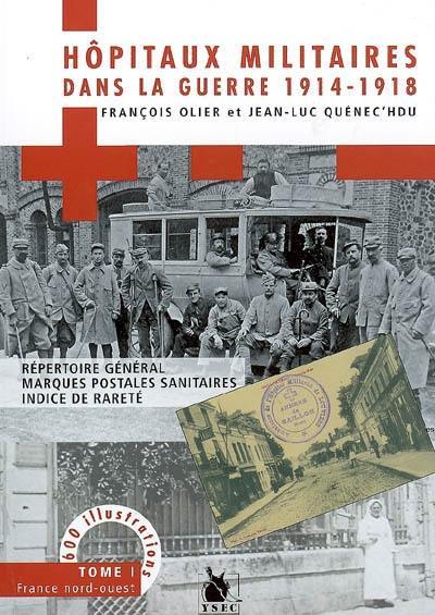 Hôpitaux militaires dans la guerre 1914-1918 : répertoire général, marques postales sanitaires, indice de rareté. Vol. 1. Zone de l'intérieur, France nord-ouest : 830 communes, 2400 hôpitaux