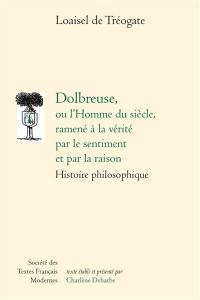 Dolbreuse ou L'homme du siècle, ramené à la vérité par le sentiment et par la raison : histoire philosophique