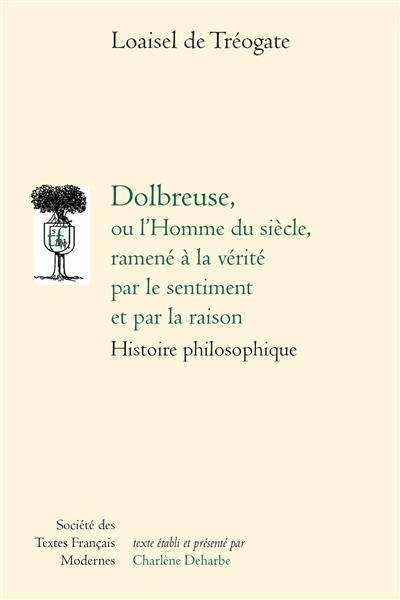 Dolbreuse ou L'homme du siècle, ramené à la vérité par le sentiment et par la raison : histoire philosophique