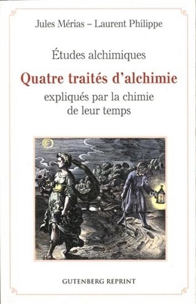 Etudes alchimiques : quatre traités d'alchimie expliqués par la chimie de leur temps