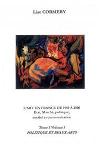 L'art en France de 1959 à 2000 : état, marché, politique, société et comunication. Vol. 1-1. Politique et beaux arts : de l'action ou de la communication ? D'un Homo politicus héros ou héraut ?