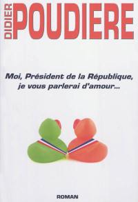 Moi, président de la République, je vous parlerai d'amour...