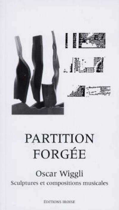 Partition forgée : Oscar Wiggli, sculptures et compositions musicales