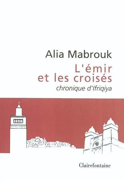 L'émir et les croisés : chronique d'Ifriqiya