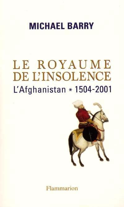 Le royaume de l'insolence : l'Afghanistan, 1504-2011