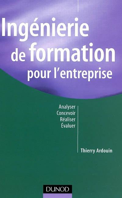 Ingénierie de formation pour l'entreprise : analyser, concevoir, réaliser, évaluer