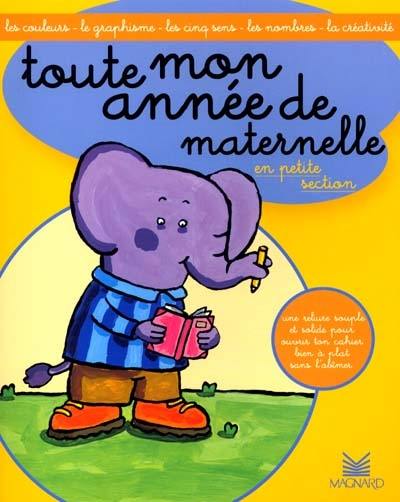 Toute mon année de maternelle, en petite section : les couleurs, le graphisme, les cinq sens, les nombres, la créativité