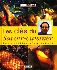 Les clés du savoir-cuisiner : les recettes d'un expert