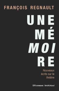 Une mémoire : nouveaux écrits sur le théâtre