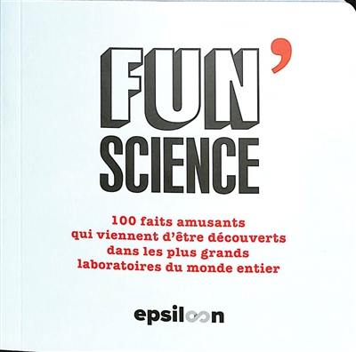 Fun science : 100 faits amusants qui viennent d'être découverts dans les plus grands laboratoires du monde entier