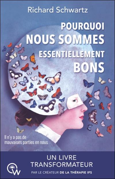 Pourquoi nous sommes essentiellement bons (no bad parts) : guérir les traumatismes et restaurer le self-leadership avec l'IFS