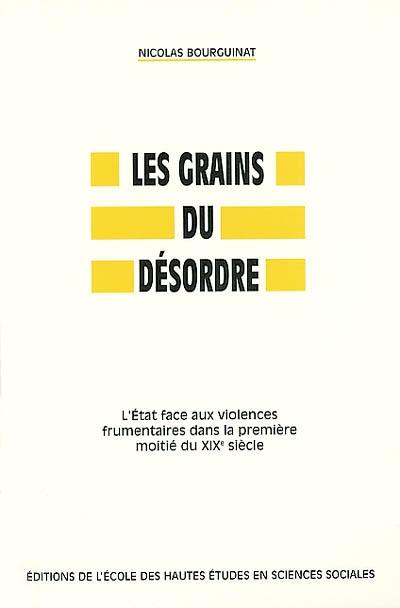 Les grains du désordre : l'Etat face aux violences frumentaires dans la première moitié du XIXe siècle