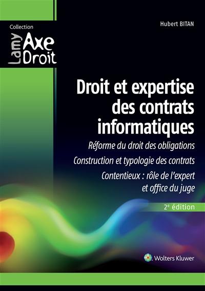 Droit et expertise des contrats informatiques : réforme du droit des obligations, construction et typologie des contrats, contentieux, rôle de l'expert et office du juge