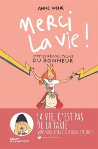 Merci la vie ! : petites révolutions du bonheur