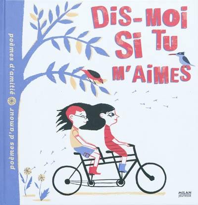 Dis-moi si tu m'aimes : poèmes d'amour, poèmes d'amitié