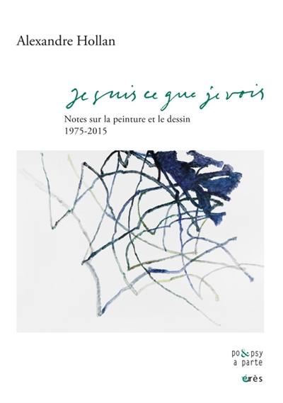 Je suis ce que je vois : notes sur la peinture et le dessin : 1975-2015