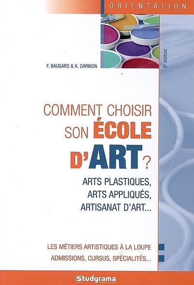 Comment choisir son école d'art ? : arts plastiques, arts appliqués, artisanat d'art...