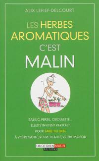 Les herbes aromatiques, c'est malin : basilic, persil, ciboulette... : elles s'invitent partout pour faire du bien à votre santé, votre beauté, votre maison