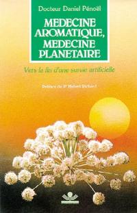 Médecine aromatique, médecine planétaire : vers la fin d'une survie artificielle