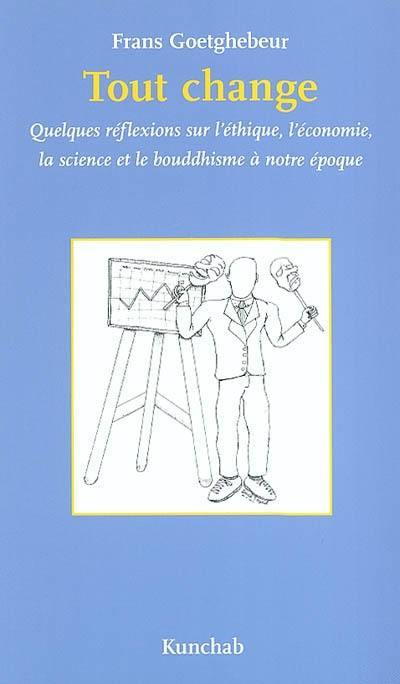 Tout change : quelques réflexions sur l'éthique, l'économie, la science et le bouddhisme à notre époque