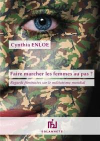 Faire marcher les femmes au pas ? : regards féministes sur le militarisme mondial