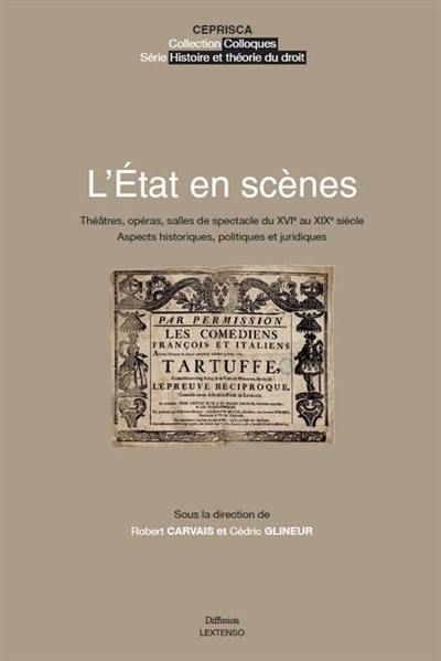 L'Etat en scènes : théâtres, opéras, salles de spectacle du XVIe au XIXe siècle : aspects historiques, politiques et juridiques