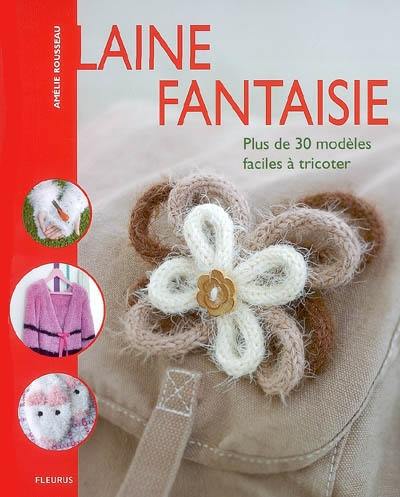 Laine fantaisie : plus de 30 modèles faciles à tricoter