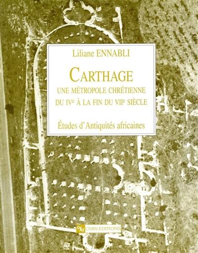 Carthage, une métropole chrétienne : du IVe siècle à la fin du VIIe siècle Carthage, une métropole chrétienne : du IVe siècle à la fin du VIIe siècle