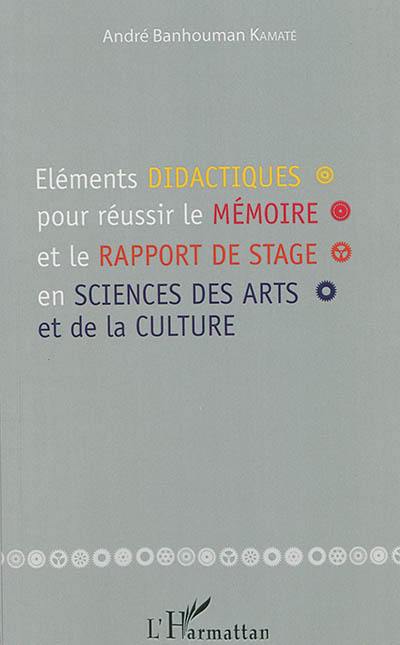 Eléments didactiques pour réussir le mémoire et le rapport de stage en sciences des arts et de la culture : guide à l'attention des étudiants de l'enseignement supérieur technique, artistique et culturel