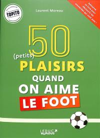 50 (petits) plaisirs quand on aime le foot. 50 (petites) emmerdes quand on aime le foot