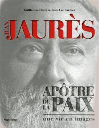 Jean Jaurès : apôtre de la paix : une vie en images