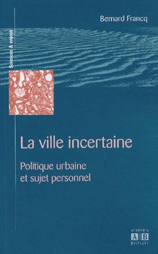 La ville incertaine : politique urbaine et sujet personnel